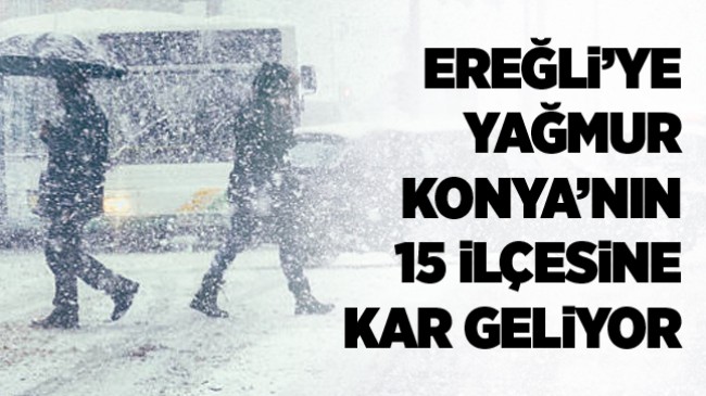 Ereğli’ye Yağmur Geliyor. Konya’nın 15 İlçesine Kar Yağacak