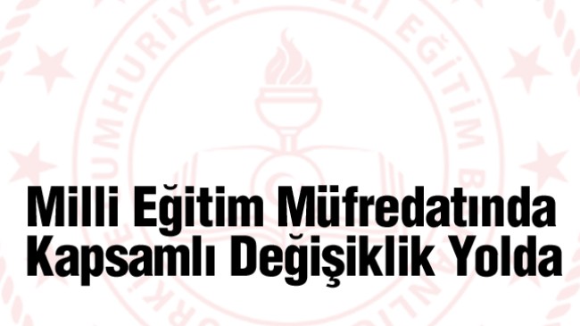 Milli Eğitim Bakanlığı, Müfredatta Kapsamlı Değişikliğe Gidiyor