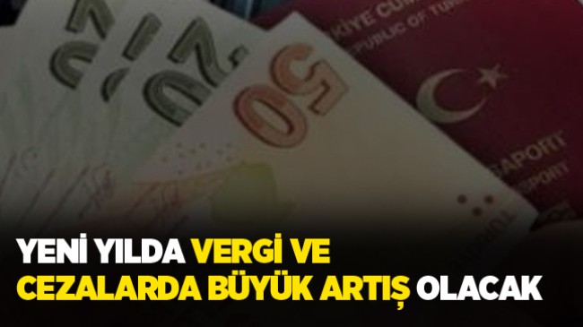 Yeni Yılda Vergi ve Cezalarda Büyük Artış Olacak