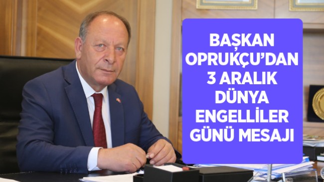 Başkan Oprukçu’dan 3 Aralık Dünya Engelliler Günü Mesajı