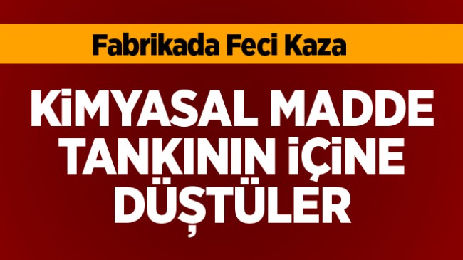 Fabrikada Çalışan 3 İşçi, Temizlik Yaptıkları Esnada İçinde Kimyasal Bulunan Kazana Düştü