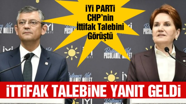 CHP’nin İttifak Talebine İYİ Parti’den Yanıt Geldi