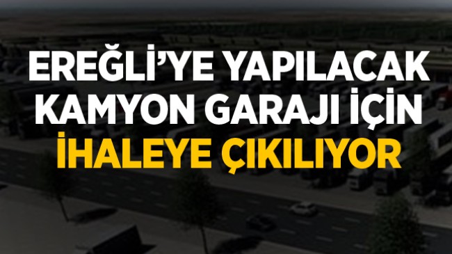 Ereğli’ye Yapılacak Olan Kamyon Garajı İçin İhaleye Çıkılıyor