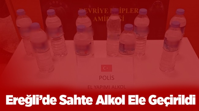 Ereğli’de Sahte Alkol Ele Geçirildi