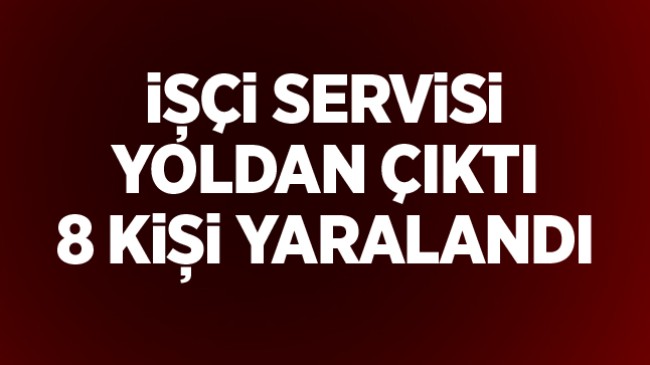 İşçi Servisi Seyir Halinde İken Kontrolden Çıktı: 8 Kişi Yaralandı