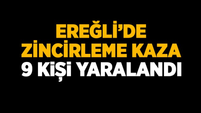 Ereğli’de 3 Araçlı Zincirleme Kazada 9 Kişi Yaralandı