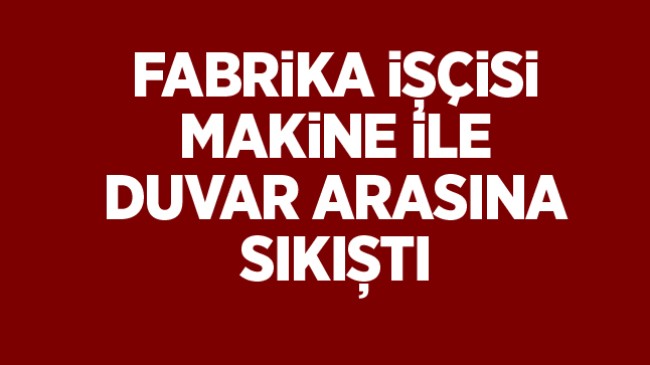 Temizlik Yaptığı Esnada Duvar ile Makine Arasına Sıkışan İşçi Hayatını Kaybetti