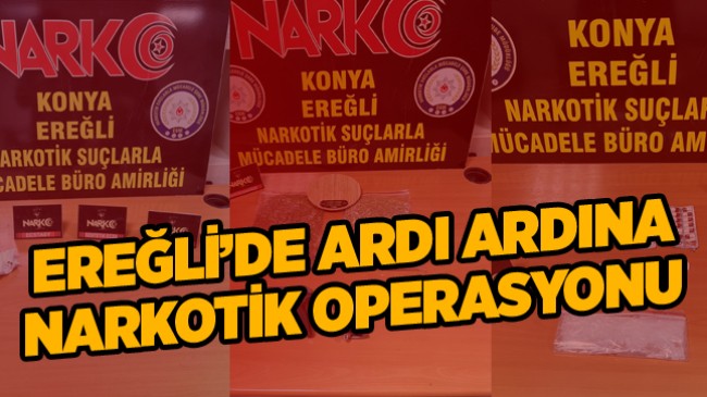 Ereğli’de 2 günde 3 Uyuşturucu Operasyonu: 2 Kişi Tutuklandı