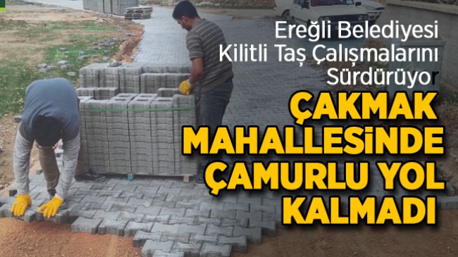 Ereğli Belediyesi Çakmak Mahallesinde Kilitli Parke Yol Çalışması Gerçekleştirdi