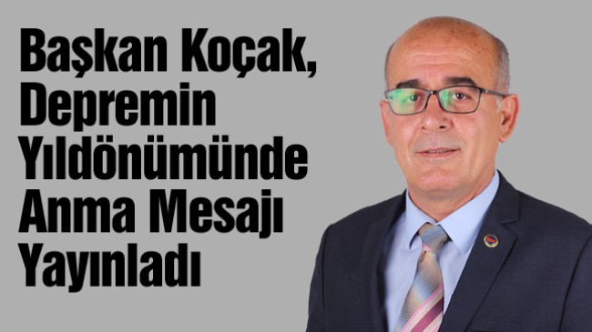 Başkan Koçak, Yüzyılın Felaketinin Yıldönümünde Anma Mesajı Yayınladı