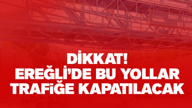 Ereğli’de Hızlı Tren Çalışmaları Kapsamında 2 Alt Geçit Trafiğe Kapatılacak