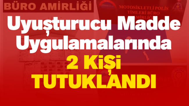 Merkez ve Taşrada Uyuşturucu Madde Uygulamaları Sürüyor