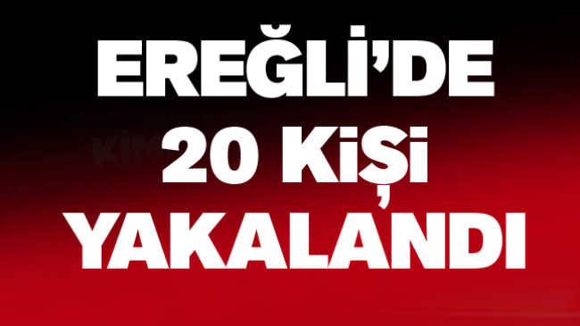 Ereğli’de Çeşitli Suçlardan Aranan 20 Kişi Yakalandı