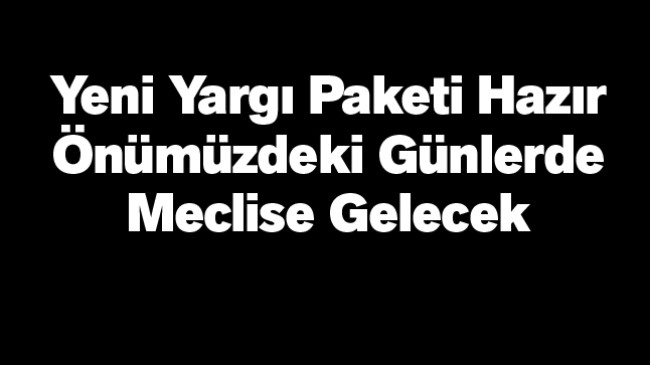 9. Yargı Paketi Meclise Geliyor. Yeni Yargı Paketinde Neler Var?