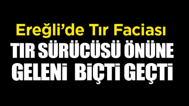 Tır Sürücüsü Önüne Geleni Biçti Geçti: 2 Kişi Hayatını Kaybetti