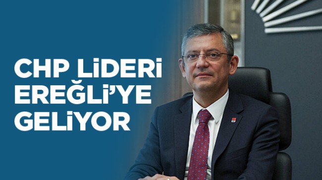 CHP Genel Başkanı Özgür Özel Ereğli’ye Gelecek