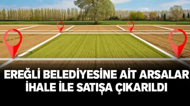 Mülkiyeti Ereğli Belediyesine Ait 56 Parça Arsa İhale İle Satışa Sunuluyor