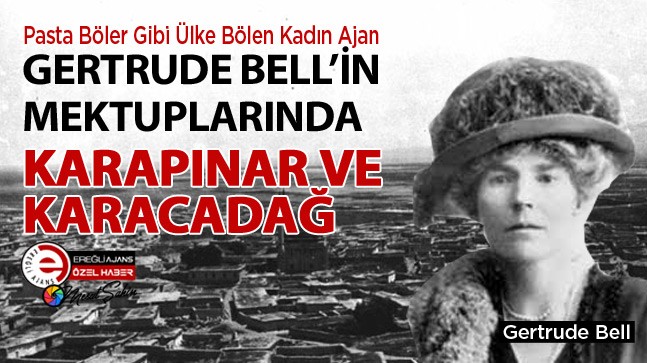 İngiliz Tarihçi ve Kadın Ajan Gertrude Bell’in Karapınar ve Karacadağ’da Yaptığı Gezilerden Notları