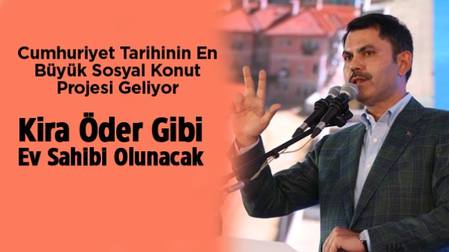Bakan Kurum: “Cumhuriyet Tarihinin En Büyük Sosyal Konut Projesini Açıklayacağız”