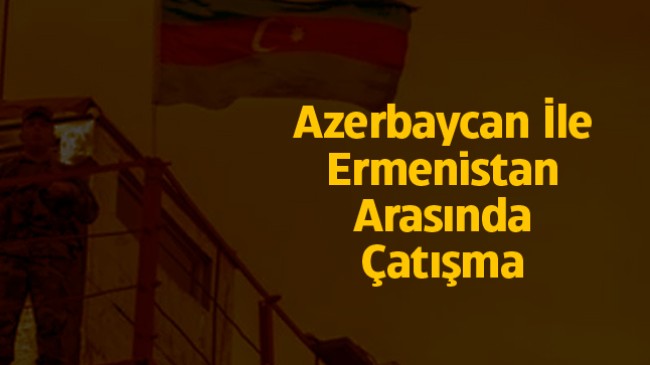 Azerbaycan ile Ermenistan Arasındaki Çatışmada 50 Azerbaycan Askeri Şehit Oldu