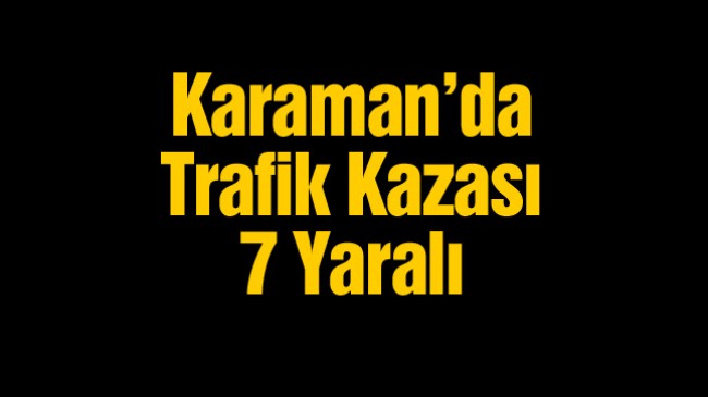 Karaman’da İşçi Servisi Yoldan Çıktı: 7 İşçi Yaralandı