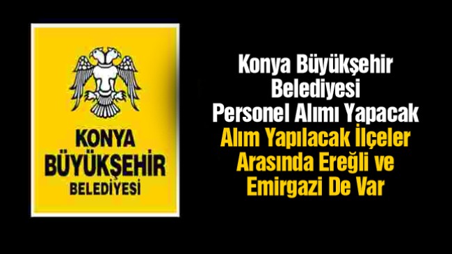 Konya Büyükşehir Belediyesi Personel Alımı Yapacak. Alınacak Kadrolar ve Başvuru Sayfası Haberimizde