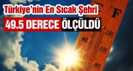 Türkiye Basra Sıcaklarının Etkisi Altında…. Peki En Yüksek Sıcaklık Nerede Ölçüldü?