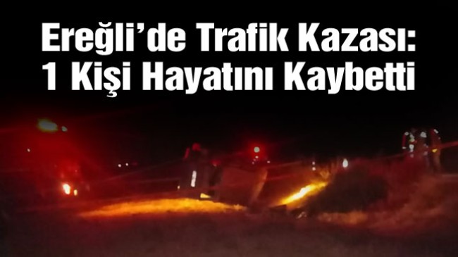 Ereğli’de Trafik Kazası: 1 Kişi Hayatını Kaybetti