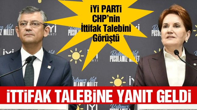 CHP’nin İttifak Talebine İYİ Parti’den Yanıt Geldi